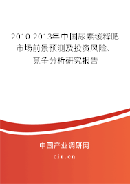 2010-2013年中國(guó)尿素緩釋肥市場(chǎng)前景預(yù)測(cè)及投資風(fēng)險(xiǎn)、競(jìng)爭(zhēng)分析研究報(bào)告