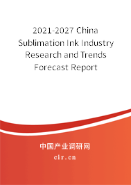2021-2027 China Sublimation Ink Industry Research and Trends Forecast Report