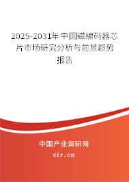 2025-2031年中國磁編碼器芯片市場研究分析與前景趨勢報告 2025-2031年中國磁編碼器芯片市場研究分析與前景趨勢報告