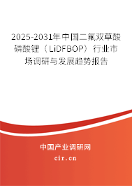 2025-2031年中國二氟雙草酸磷酸鋰(LiDFBOP)行業(yè)市場(chǎng)調(diào)研與發(fā)展趨勢(shì)報(bào)告 2025-2031年中國二氟雙草酸磷酸鋰(LiDFBOP)行業(yè)市場(chǎng)調(diào)研與發(fā)展趨勢(shì)報(bào)告