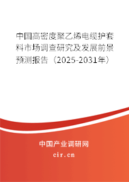 中國高密度聚乙烯電纜護(hù)套料市場調(diào)查研究及發(fā)展前景預(yù)測報告(2025-2031年) 中國高密度聚乙烯電纜護(hù)套料市場調(diào)查研究及發(fā)展前景預(yù)測報告(2025-2031年)