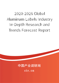 2020-2026 Global Aluminum Labels Industry In-Depth Research and Trends Forecast Report 2020-2026 Global Aluminum Labels Industry In-Depth Research and Trends Forecast Report