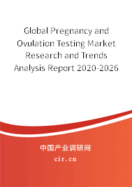 Global Pregnancy and Ovulation Testing Market Research and Trends Analysis Report 2020-2026 Global Pregnancy and Ovulation Testing Market Research and Trends Analysis Report 2020-2026