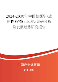 2024-2030年中國核醫(yī)學(xué)/放射性藥物行業(yè)現(xiàn)狀調(diào)研分析及發(fā)展趨勢研究報告 2024-2030年中國核醫(yī)學(xué)/放射性藥物行業(yè)現(xiàn)狀調(diào)研分析及發(fā)展趨勢研究報告