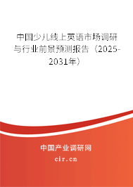 中國少兒線上英語市場調研與行業(yè)前景預測報告(2025-2031年) 中國少兒線上英語市場調研與行業(yè)前景預測報告(2025-2031年)