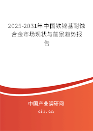 2025-2031年中國鐵鎳基耐蝕合金市場現(xiàn)狀與前景趨勢報告 2025-2031年中國鐵鎳基耐蝕合金市場現(xiàn)狀與前景趨勢報告