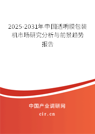 2025-2031年中國透明膜包裝機(jī)市場(chǎng)研究分析與前景趨勢(shì)報(bào)告 2025-2031年中國透明膜包裝機(jī)市場(chǎng)研究分析與前景趨勢(shì)報(bào)告