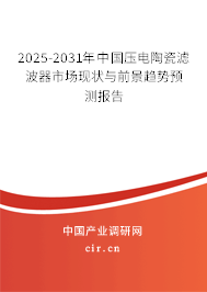 2025-2031年中國壓電陶瓷濾波器市場現(xiàn)狀與前景趨勢預測報告 2025-2031年中國壓電陶瓷濾波器市場現(xiàn)狀與前景趨勢預測報告