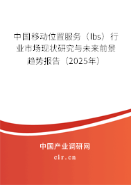 中國(guó)移動(dòng)位置服務(wù)(lbs)行業(yè)市場(chǎng)現(xiàn)狀研究與未來(lái)前景趨勢(shì)報(bào)告(2025年) 中國(guó)移動(dòng)位置服務(wù)(lbs)行業(yè)市場(chǎng)現(xiàn)狀研究與未來(lái)前景趨勢(shì)報(bào)告(2025年)