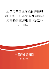 全球與中國醫(yī)療設(shè)備微控制器（MCU）市場全面調(diào)研及發(fā)展趨勢預(yù)測報(bào)告（2024-2030年）