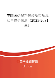 中國醫(yī)藥塑料包裝瓶市場現(xiàn)狀與趨勢預(yù)測(2025-2031年) 中國醫(yī)藥塑料包裝瓶市場現(xiàn)狀與趨勢預(yù)測(2025-2031年)