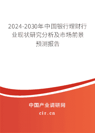 2024-2030年中國(guó)銀行理財(cái)行業(yè)現(xiàn)狀研究分析及市場(chǎng)前景預(yù)測(cè)報(bào)告
