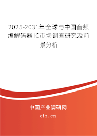 2025-2031年全球與中國音頻編解碼器IC市場調查研究及前景分析 2025-2031年全球與中國音頻編解碼器IC市場調查研究及前景分析