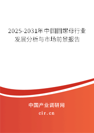2025-2031年中國(guó)圓螺母行業(yè)發(fā)展分析與市場(chǎng)前景報(bào)告 2025-2031年中國(guó)圓螺母行業(yè)發(fā)展分析與市場(chǎng)前景報(bào)告