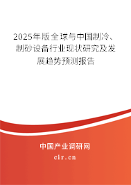 2025年版全球與中國制冷、制砂設備行業(yè)現(xiàn)狀研究及發(fā)展趨勢預測報告