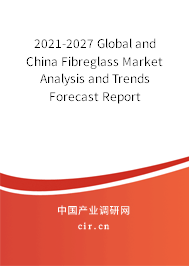 2021-2027 Global and China Fibreglass Market Analysis and Trends Forecast Report 2021-2027 Global and China Fibreglass Market Analysis and Trends Forecast Report
