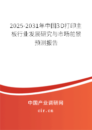 2025-2031年中國3D打印主板行業(yè)發(fā)展研究與市場前景預測報告 2025-2031年中國3D打印主板行業(yè)發(fā)展研究與市場前景預測報告