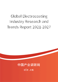 Global Electrocoating Industry Research and Trends Report 2021-2027 Global Electrocoating Industry Research and Trends Report 2021-2027