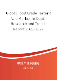 Global Food Grade Tartaric Acid Market In-Depth Research and Trends Report 2021-2027 Global Food Grade Tartaric Acid Market In-Depth Research and Trends Report 2021-2027