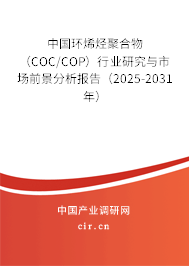 中國環(huán)烯烴聚合物(COC/COP)行業(yè)研究與市場前景分析報告(2025-2031年) 中國環(huán)烯烴聚合物(COC/COP)行業(yè)研究與市場前景分析報告(2025-2031年)