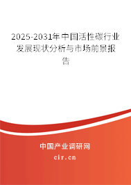 2025-2031年中國活性碳行業(yè)發(fā)展現(xiàn)狀分析與市場前景報告 2025-2031年中國活性碳行業(yè)發(fā)展現(xiàn)狀分析與市場前景報告