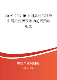 2025-2031年中國集成吊頂行業(yè)研究分析及市場前景預(yù)測報告 2025-2031年中國集成吊頂行業(yè)研究分析及市場前景預(yù)測報告