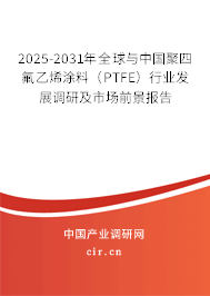 2025-2031年全球與中國聚四氟乙烯涂料(PTFE)行業(yè)發(fā)展調(diào)研及市場前景報告 2025-2031年全球與中國聚四氟乙烯涂料(PTFE)行業(yè)發(fā)展調(diào)研及市場前景報告