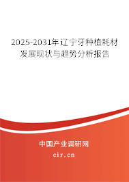 2025-2031年遼寧牙種植耗材發(fā)展現(xiàn)狀與趨勢分析報告 2025-2031年遼寧牙種植耗材發(fā)展現(xiàn)狀與趨勢分析報告