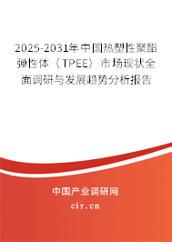 2025-2031年中國熱塑性聚酯彈性體(TPEE)市場現(xiàn)狀全面調(diào)研與發(fā)展趨勢分析報告 2025-2031年中國熱塑性聚酯彈性體(TPEE)市場現(xiàn)狀全面調(diào)研與發(fā)展趨勢分析報告