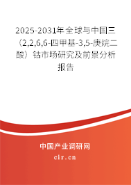 2025-2031年全球與中國三(2,2,6,6-四甲基-3,5-庚烷二酸)鈷市場研究及前景分析報告 2025-2031年全球與中國三(2,2,6,6-四甲基-3,5-庚烷二酸)鈷市場研究及前景分析報告