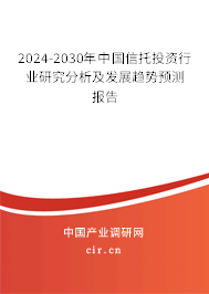 2024-2030年中國信托投資行業(yè)研究分析及發(fā)展趨勢預測報告