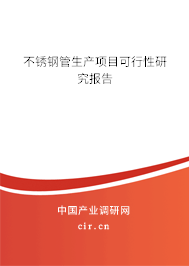 不銹鋼管生產(chǎn)項目可行性研究報告 不銹鋼管生產(chǎn)項目可行性研究報告
