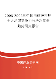 2008-2009年中國(guó)電磁爐市場(chǎng)十大品牌競(jìng)爭(zhēng)力分析及競(jìng)爭(zhēng)趨勢(shì)研究報(bào)告