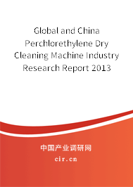 Global and China Perchlorethylene Dry Cleaning Machine Industry Research Report 2013 Global and China Perchlorethylene Dry Cleaning Machine Industry Research Report 2013