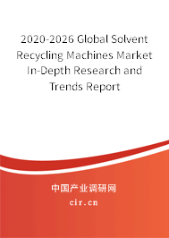 2020-2026 Global Solvent Recycling Machines Market In-Depth Research and Trends Report 2020-2026 Global Solvent Recycling Machines Market In-Depth Research and Trends Report
