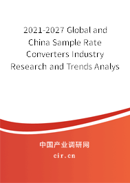 2021-2027 Global and China Sample Rate Converters Industry Research and Trends Analysis Report 2021-2027 Global and China Sample Rate Converters Industry Research and Trends Analysis Report