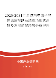 2025-2031年全球與中國半導體溫度控制系統(tǒng)市場現(xiàn)狀調(diào)研及發(fā)展前景趨勢分析報告 2025-2031年全球與中國半導體溫度控制系統(tǒng)市場現(xiàn)狀調(diào)研及發(fā)展前景趨勢分析報告