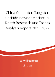 China Cemented Tungsten Carbide Powder Market In-Depth Research and Trends Analysis Report 2021-2027 China Cemented Tungsten Carbide Powder Market In-Depth Research and Trends Analysis Report 2021-2027
