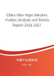 China Wire Rope Winches Market Analysis and Trends Report 2021-2027 China Wire Rope Winches Market Analysis and Trends Report 2021-2027