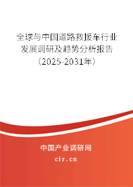全球與中國道路救援車行業(yè)發(fā)展調(diào)研及趨勢(shì)分析報(bào)告(2025-2031年) 全球與中國道路救援車行業(yè)發(fā)展調(diào)研及趨勢(shì)分析報(bào)告(2025-2031年)