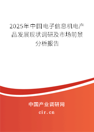 2025年中國電子信息機電產(chǎn)品發(fā)展現(xiàn)狀調(diào)研及市場前景分析報告 2025年中國電子信息機電產(chǎn)品發(fā)展現(xiàn)狀調(diào)研及市場前景分析報告