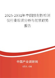 2025-2031年中國(guó)放射性檢測(cè)儀行業(yè)現(xiàn)狀分析與前景趨勢(shì)報(bào)告 2025-2031年中國(guó)放射性檢測(cè)儀行業(yè)現(xiàn)狀分析與前景趨勢(shì)報(bào)告