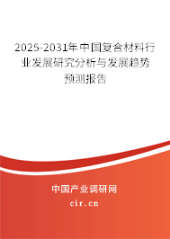 2025-2031年中國(guó)復(fù)合材料行業(yè)發(fā)展研究分析與發(fā)展趨勢(shì)預(yù)測(cè)報(bào)告