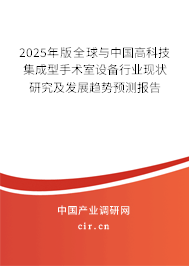 2025年版全球與中國高科技集成型手術(shù)室設(shè)備行業(yè)現(xiàn)狀研究及發(fā)展趨勢預(yù)測報告 2025年版全球與中國高科技集成型手術(shù)室設(shè)備行業(yè)現(xiàn)狀研究及發(fā)展趨勢預(yù)測報告