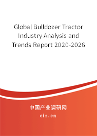 Global Bulldozer Tractor Industry Analysis and Trends Report 2020-2026 Global Bulldozer Tractor Industry Analysis and Trends Report 2020-2026