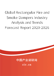 Global Rectangular Fire and Smoke Dampers Industry Analysis and Trends Forecast Report 2020-2026 Global Rectangular Fire and Smoke Dampers Industry Analysis and Trends Forecast Report 2020-2026