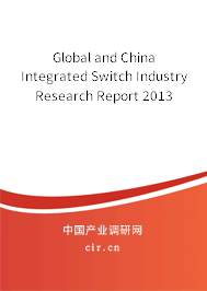 Global and China Integrated Switch Industry Research Report 2013 Global and China Integrated Switch Industry Research Report 2013
