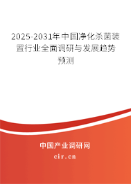 2025-2031年中國凈化殺菌裝置行業(yè)全面調(diào)研與發(fā)展趨勢預測 2025-2031年中國凈化殺菌裝置行業(yè)全面調(diào)研與發(fā)展趨勢預測