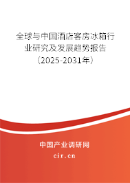 全球與中國酒店客房冰箱行業(yè)研究及發(fā)展趨勢報告(2025-2031年) 全球與中國酒店客房冰箱行業(yè)研究及發(fā)展趨勢報告(2025-2031年)