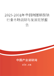 2025-2031年中國利塞膦酸鈉行業(yè)市場調研與發(fā)展前景報告 2025-2031年中國利塞膦酸鈉行業(yè)市場調研與發(fā)展前景報告